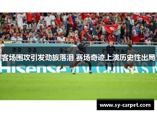 客场围攻引发劲旅落泪 赛场奇迹上演历史性出局