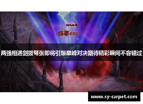 两强相遇剑拔弩张即将引爆巅峰对决期待精彩瞬间不容错过