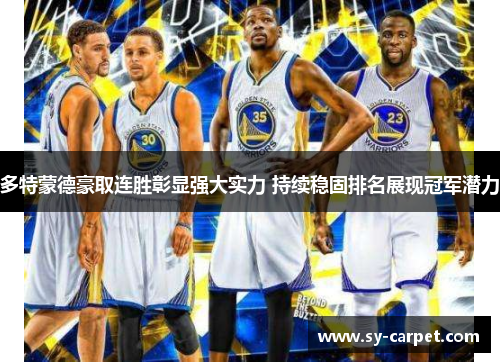 多特蒙德豪取连胜彰显强大实力 持续稳固排名展现冠军潜力