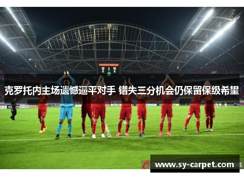 克罗托内主场遗憾逼平对手 错失三分机会仍保留保级希望