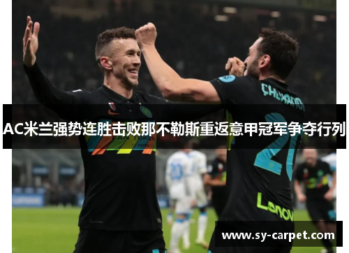 AC米兰强势连胜击败那不勒斯重返意甲冠军争夺行列